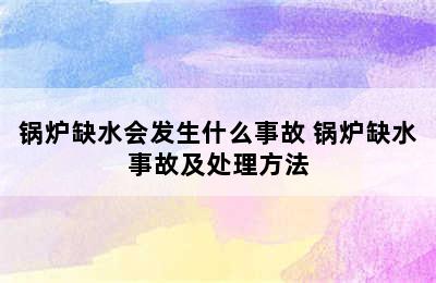 锅炉缺水会发生什么事故 锅炉缺水事故及处理方法